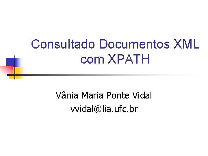 Consultado Documentos XML com XPATH Vânia Maria Ponte Vidal vvidal@lia. ufc. br 