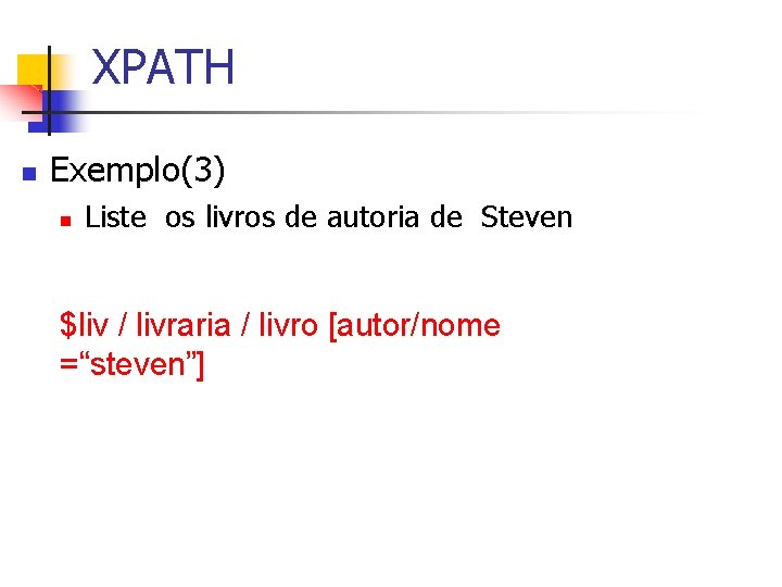 XPATH n Exemplo(3) n Liste os livros de autoria de Steven $liv / livraria