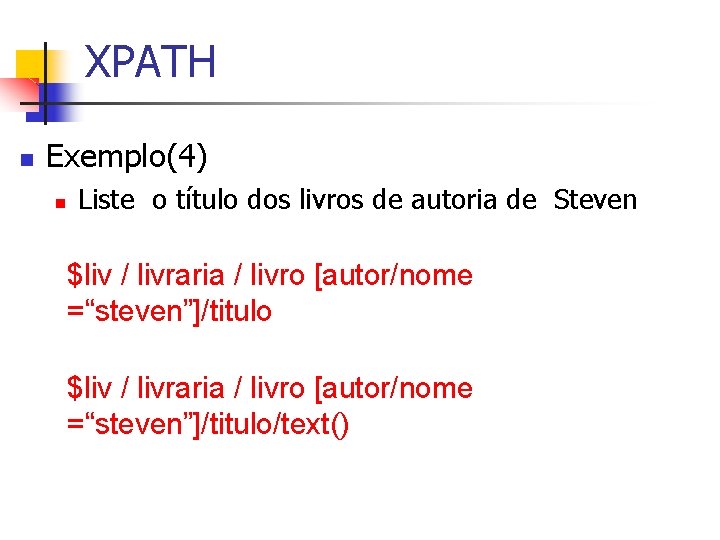 XPATH n Exemplo(4) n Liste o título dos livros de autoria de Steven $liv