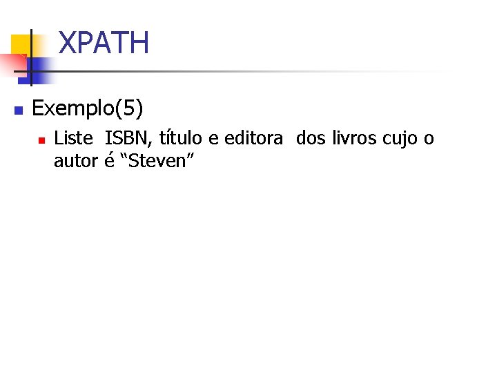 XPATH n Exemplo(5) n Liste ISBN, título e editora dos livros cujo o autor