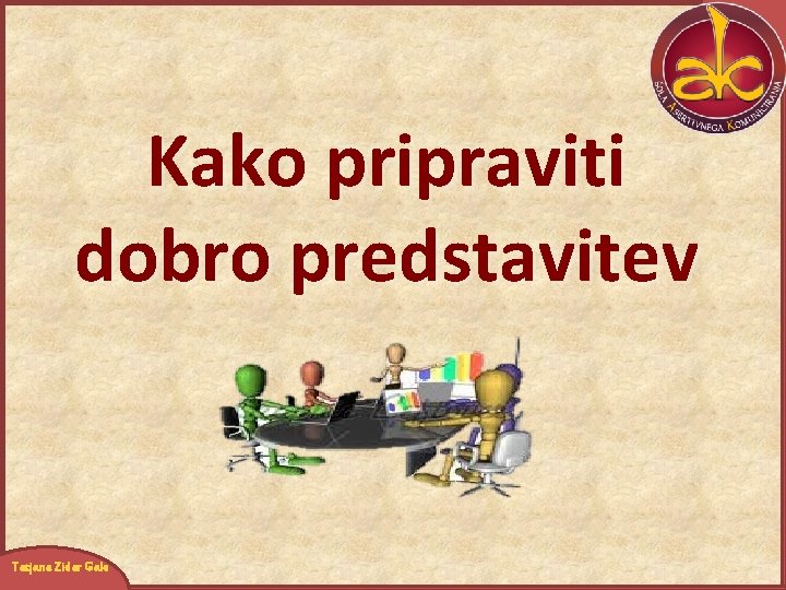 Kako pripraviti dobro predstavitev Tatjana Zidar Gale 