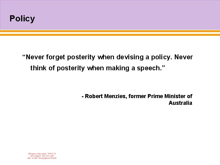 Policy “Never forget posterity when devising a policy. Never think of posterity when making