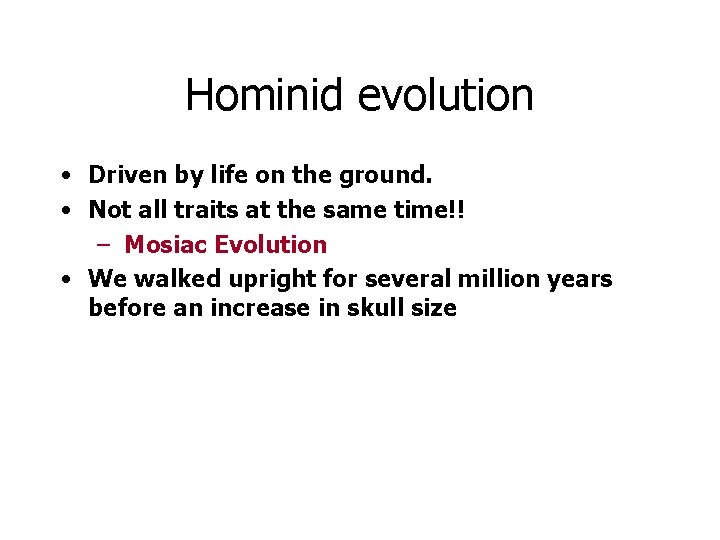 Hominid evolution • Driven by life on the ground. • Not all traits at