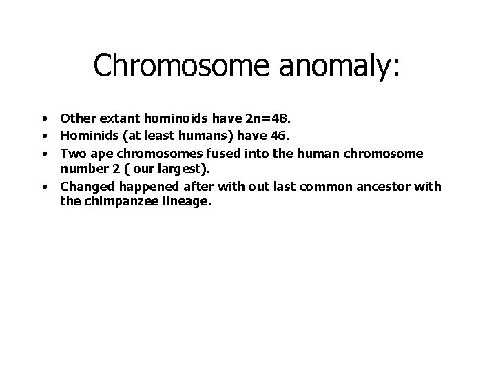 Chromosome anomaly: • • Other extant hominoids have 2 n=48. Hominids (at least humans)