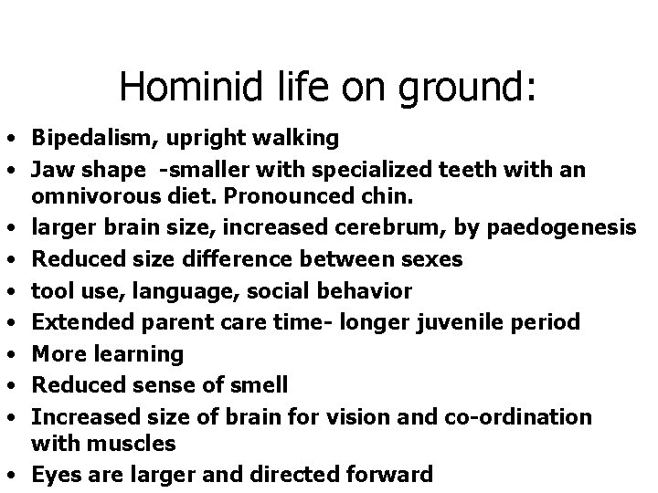 Hominid life on ground: • Bipedalism, upright walking • Jaw shape -smaller with specialized