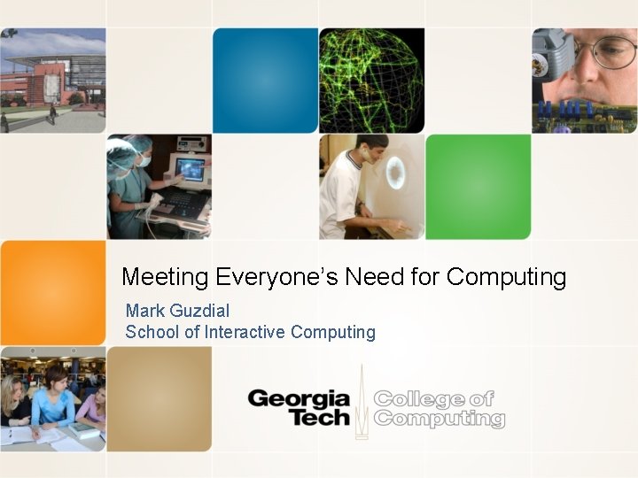 Meeting Everyone’s Need for Computing Mark Guzdial School of Interactive Computing 