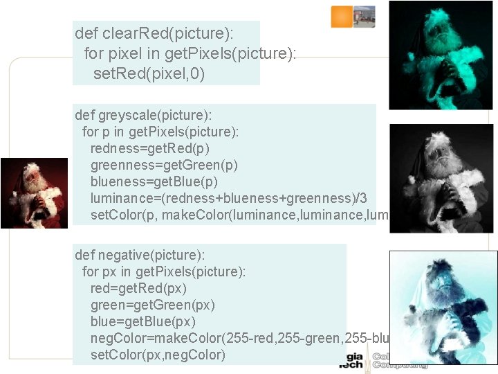 def clear. Red(picture): for pixel in get. Pixels(picture): set. Red(pixel, 0) def greyscale(picture): for