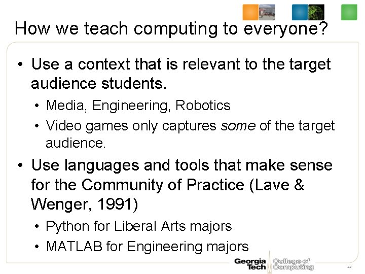 How we teach computing to everyone? • Use a context that is relevant to