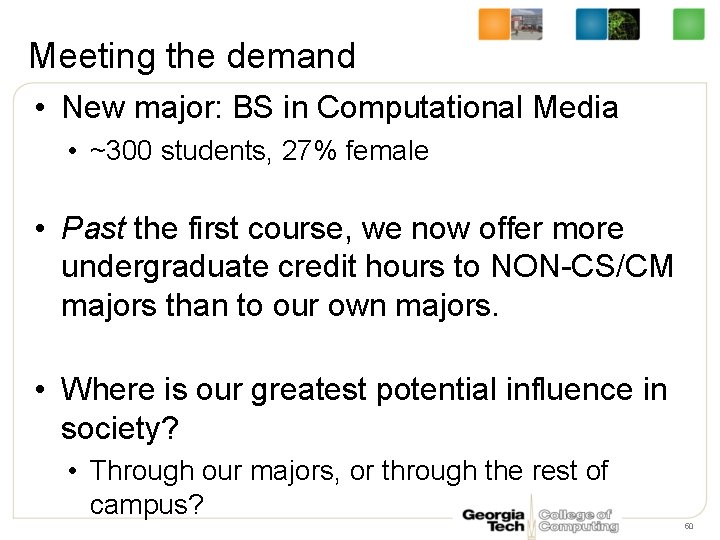 Meeting the demand • New major: BS in Computational Media • ~300 students, 27%