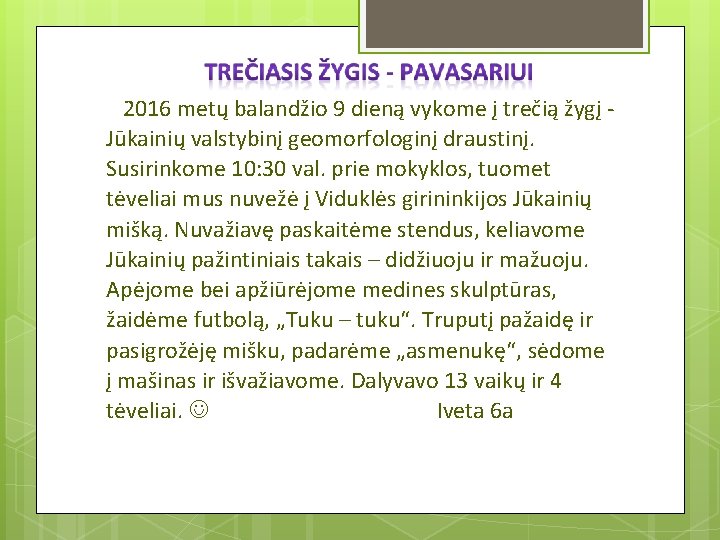 2016 metų balandžio 9 dieną vykome į trečią žygį Jūkainių valstybinį geomorfologinį draustinį. Susirinkome