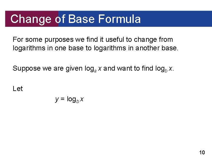 Change of Base Formula For some purposes we find it useful to change from