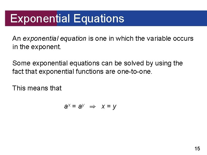 Exponential Equations An exponential equation is one in which the variable occurs in the