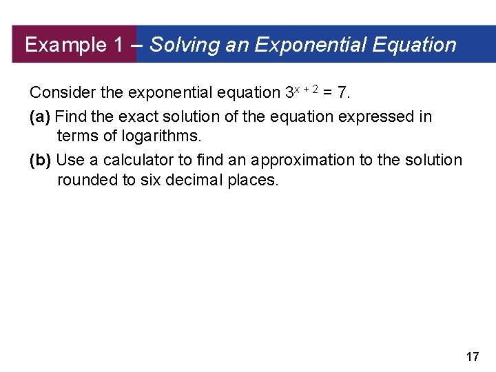 Example 1 – Solving an Exponential Equation Consider the exponential equation 3 x +