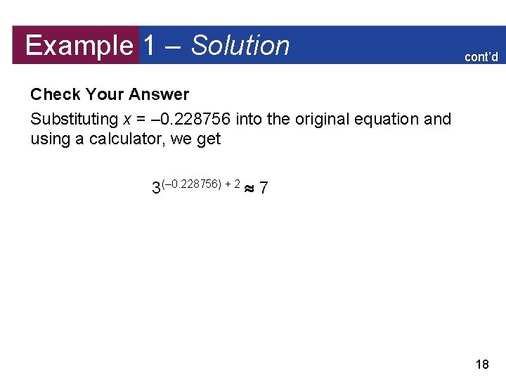 Example 1 – Solution cont’d Check Your Answer Substituting x = – 0. 228756