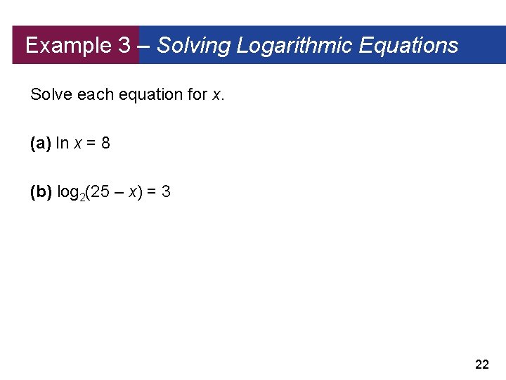 Example 3 – Solving Logarithmic Equations Solve each equation for x. (a) ln x