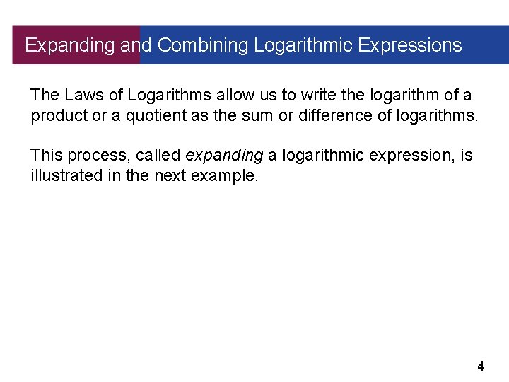 Expanding and Combining Logarithmic Expressions The Laws of Logarithms allow us to write the
