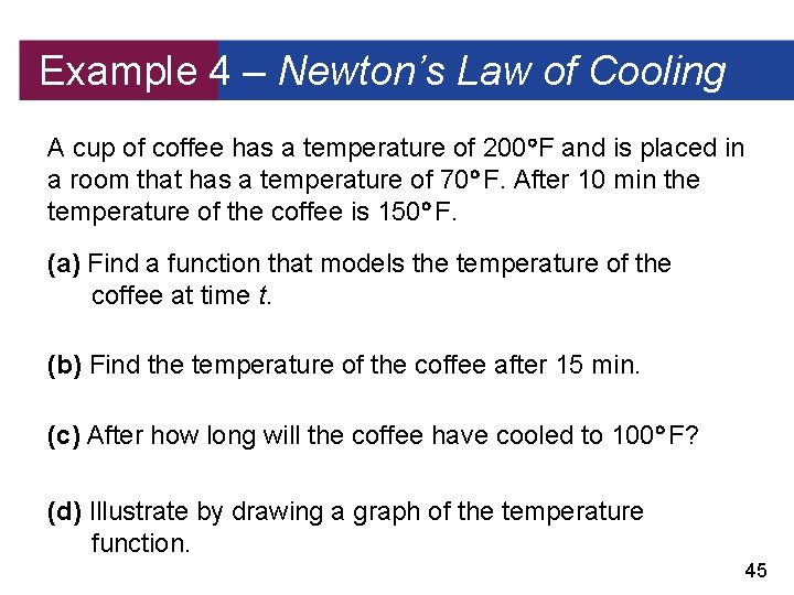 Example 4 – Newton’s Law of Cooling A cup of coffee has a temperature