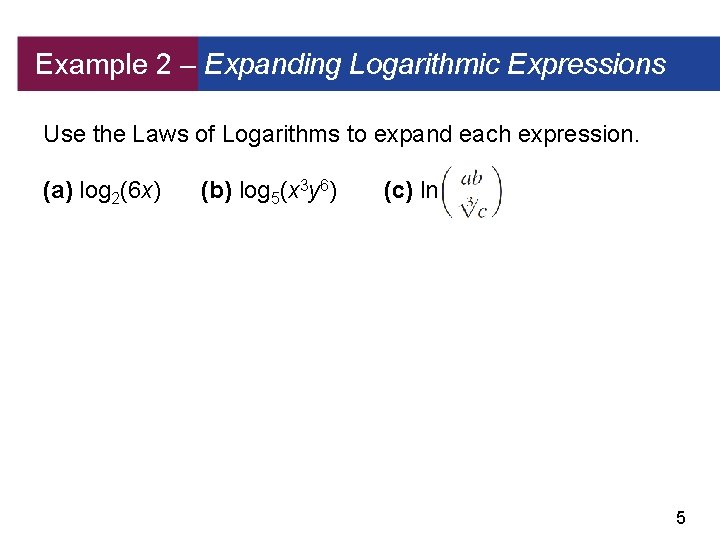 Example 2 – Expanding Logarithmic Expressions Use the Laws of Logarithms to expand each