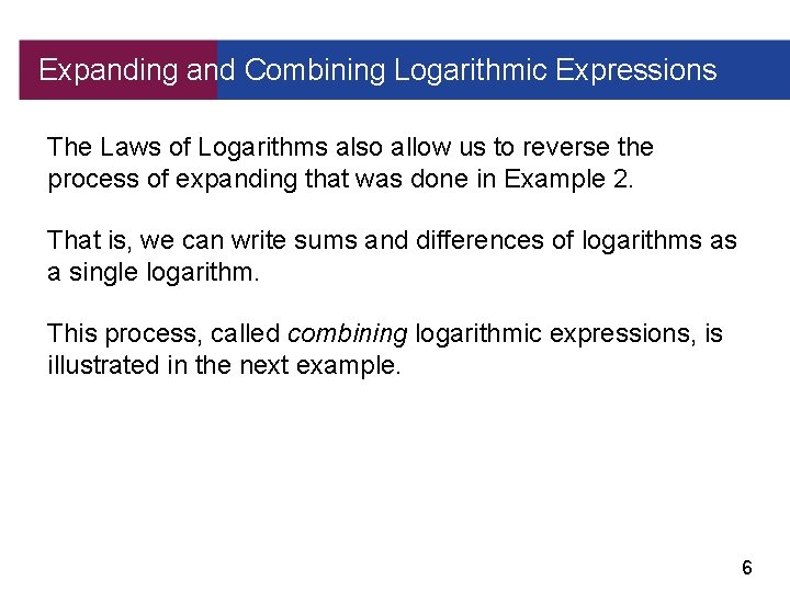 Expanding and Combining Logarithmic Expressions The Laws of Logarithms also allow us to reverse