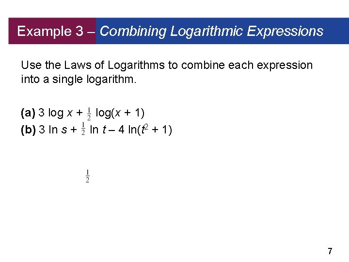 Example 3 – Combining Logarithmic Expressions Use the Laws of Logarithms to combine each