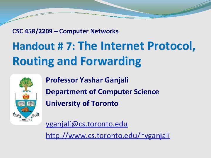 CSC 458/2209 – Computer Networks Handout # 7: The Internet Protocol, Routing and Forwarding