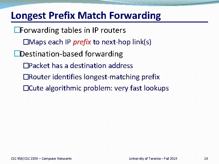 Longest Prefix Match Forwarding �Forwarding tables in IP routers �Maps each IP prefix to