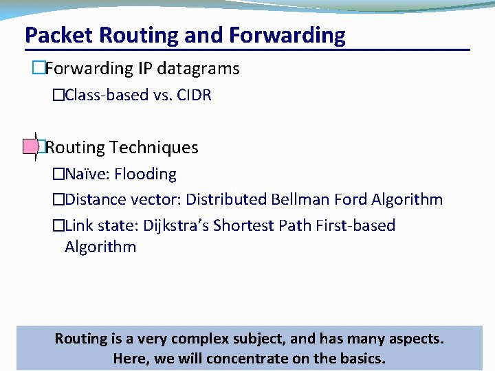 Packet Routing and Forwarding �Forwarding IP datagrams �Class-based vs. CIDR �Routing Techniques �Naïve: Flooding