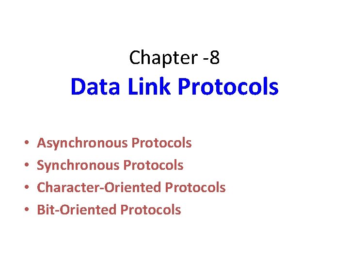 Chapter -8 Data Link Protocols • • Asynchronous Protocols Synchronous Protocols Character-Oriented Protocols Bit-Oriented