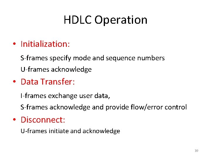 HDLC Operation • Initialization: S-frames specify mode and sequence numbers U-frames acknowledge • Data