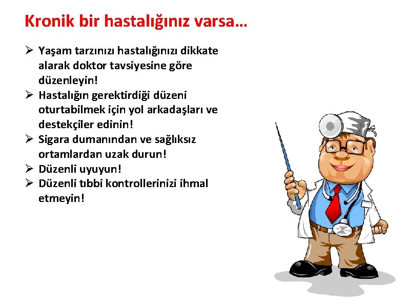 Kronik bir hastalığınız varsa… Ø Yaşam tarzınızı hastalığınızı dikkate alarak doktor tavsiyesine göre düzenleyin!