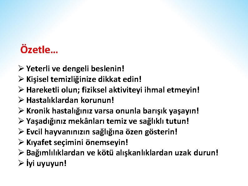 Özetle… Ø Yeterli ve dengeli beslenin! Ø Kişisel temizliğinize dikkat edin! Ø Hareketli olun;