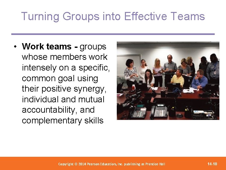 Turning Groups into Effective Teams • Work teams - groups whose members work intensely