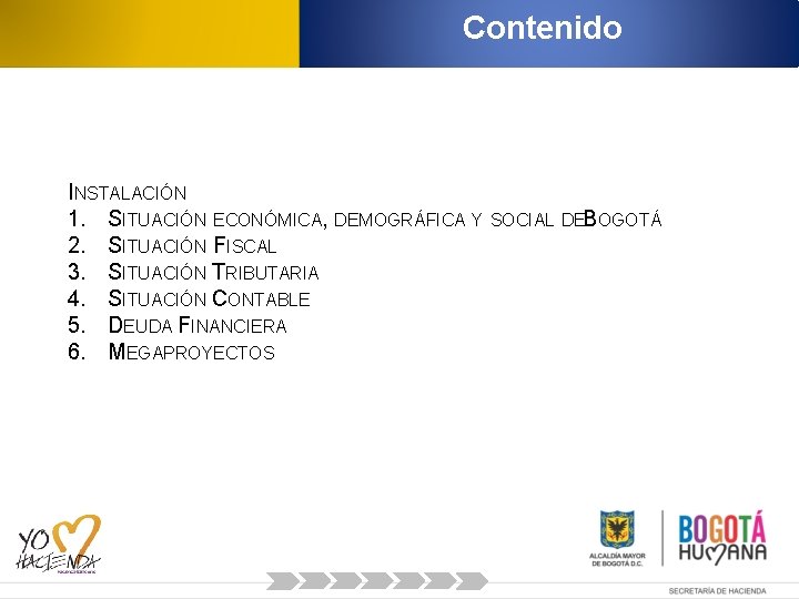 Contenido INSTALACIÓN 1. SITUACIÓN ECONÓMICA, DEMOGRÁFICA Y SOCIAL DEBOGOTÁ 2. SITUACIÓN FISCAL 3. SITUACIÓN