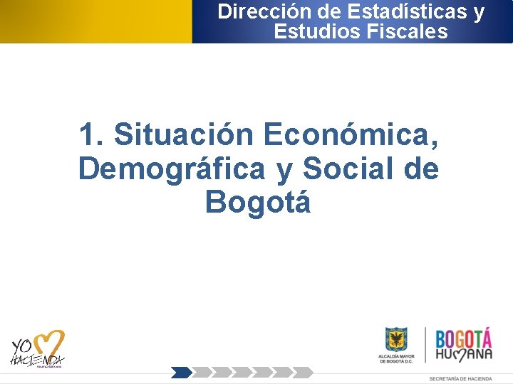 Dirección de Estadísticas y Estudios Fiscales 1. Situación Económica, Demográfica y Social de Bogotá