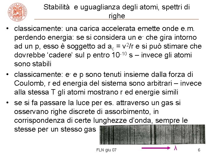 Stabilità e uguaglianza degli atomi, spettri di righe • classicamente: una carica accelerata emette