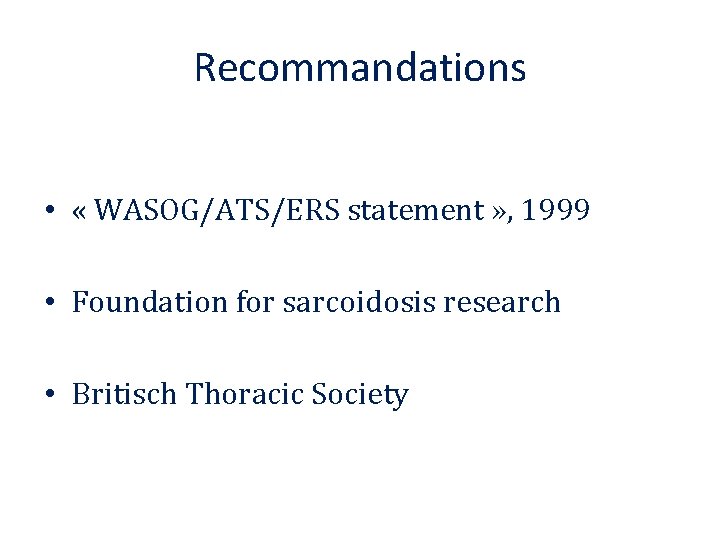 Recommandations • « WASOG/ATS/ERS statement » , 1999 • Foundation for sarcoidosis research •