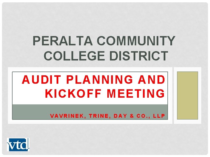 PERALTA COMMUNITY COLLEGE DISTRICT AUDIT PLANNING AND KICKOFF MEETING VAVRINEK, TRINE, DAY & CO.