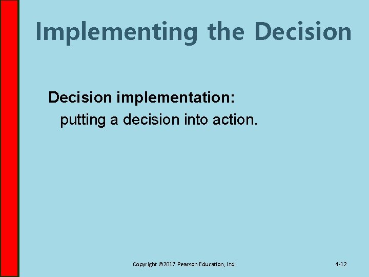 Implementing the Decision implementation: putting a decision into action. Copyright © 2017 Pearson Education,