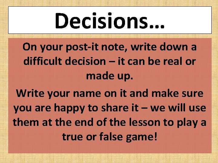 Decisions… On your post-it note, write down a difficult decision – it can be