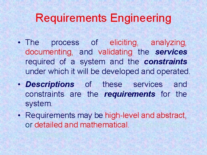 Requirements Engineering • The process of eliciting, analyzing, documenting, and validating the services required