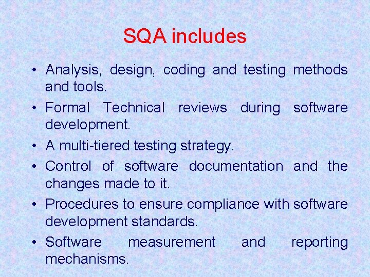 SQA includes • Analysis, design, coding and testing methods and tools. • Formal Technical