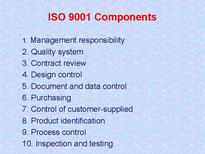 ISO 9001 Components 1. Management responsibility 2. Quality system 3. Contract review 4. Design