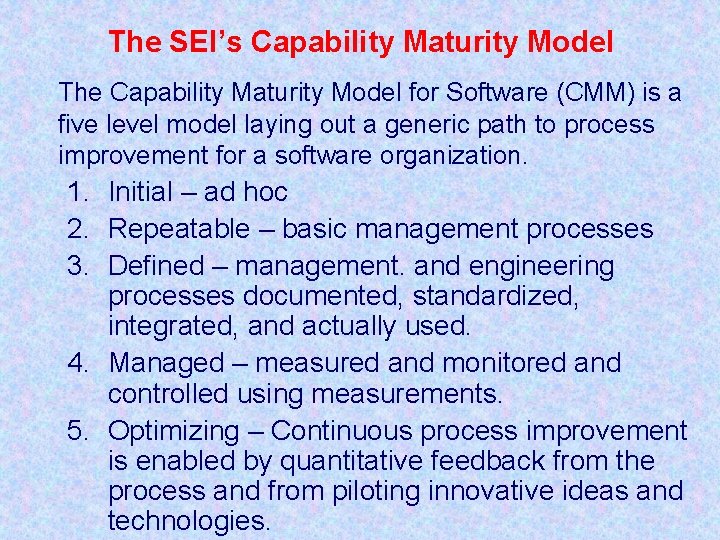 The SEI’s Capability Maturity Model The Capability Maturity Model for Software (CMM) is a
