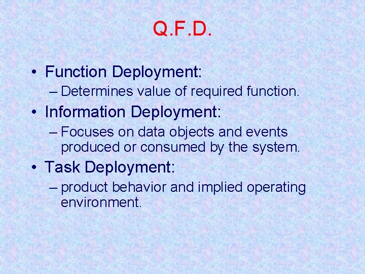 Q. F. D. • Function Deployment: – Determines value of required function. • Information