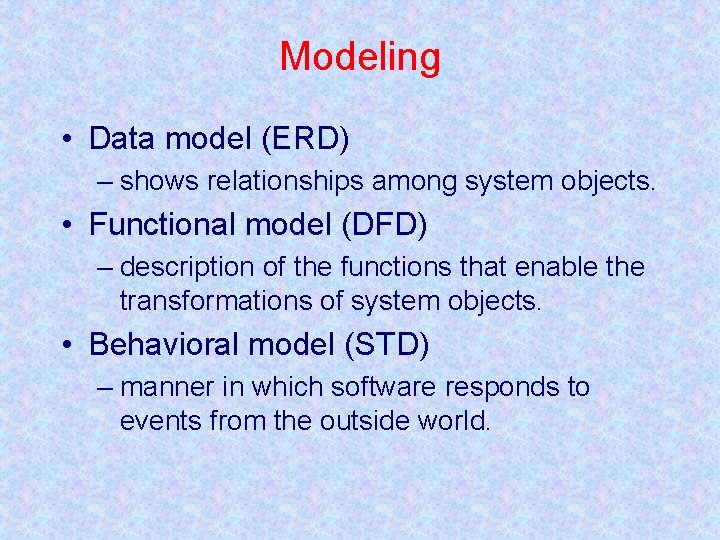 Modeling • Data model (ERD) – shows relationships among system objects. • Functional model