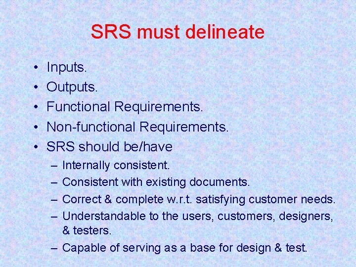 SRS must delineate • • • Inputs. Outputs. Functional Requirements. Non-functional Requirements. SRS should