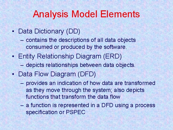 Analysis Model Elements • Data Dictionary (DD) – contains the descriptions of all data