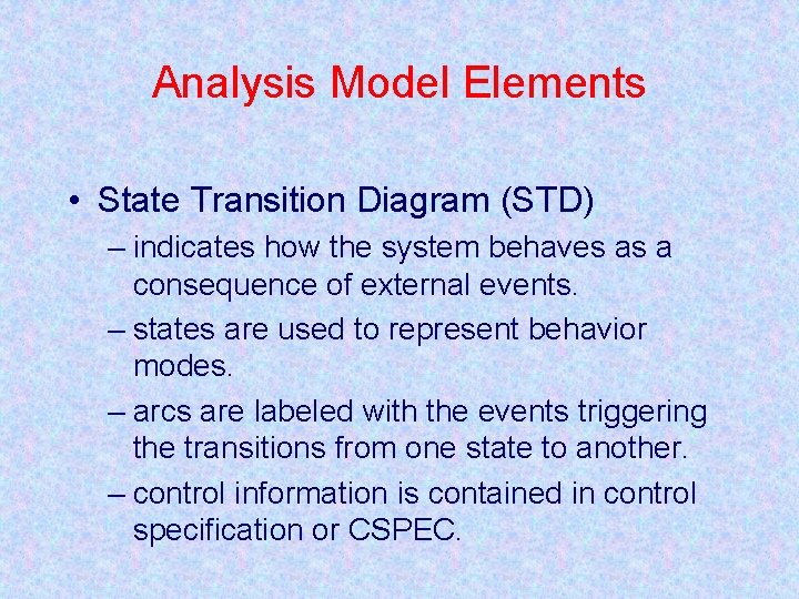 Analysis Model Elements • State Transition Diagram (STD) – indicates how the system behaves