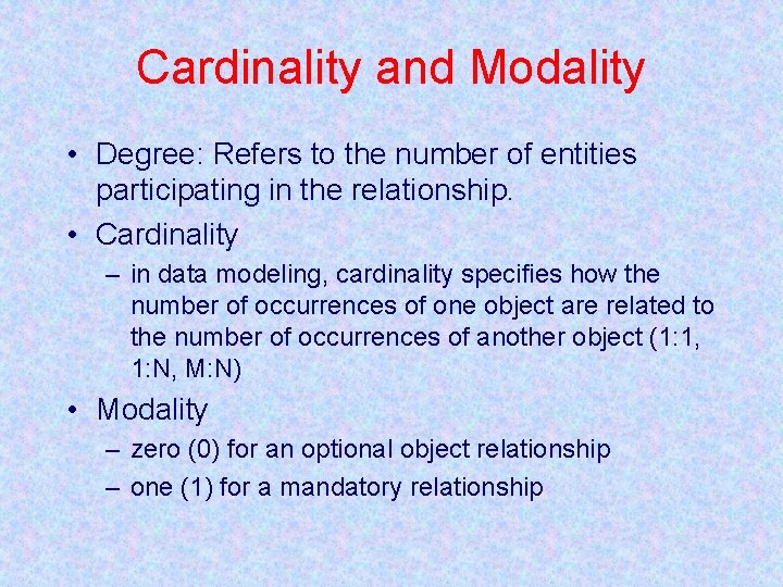 Cardinality and Modality • Degree: Refers to the number of entities participating in the