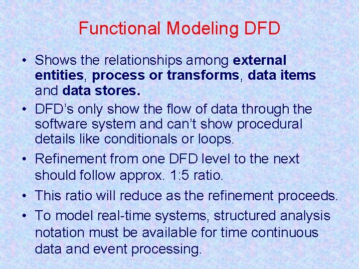 Functional Modeling DFD • Shows the relationships among external entities, process or transforms, data